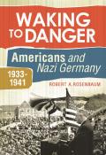 Waking to Danger: Americans and Nazi Germany, 1933-1941