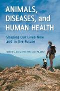Animals, Diseases, and Human Health: Shaping Our Lives Now and in the Future