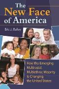The New Face of America: How the Emerging Multiracial, Multiethnic Majority is Changing the United States