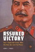 Assured Victory: How Stalin the Great Won the War, But Lost the Peace
