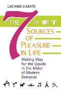 The Seven Sources of Pleasure in Life: Making Way for the Upside in the Midst of Modern Demands