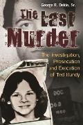 Last Murder The Investigation Prosecution & Execution of Ted Bundy