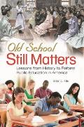 Old School Still Matters: Lessons from History to Reform Public Education in America