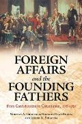Foreign Affairs and the Founding Fathers: From Confederation to Constitution, 1776? 1787