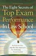 Eight Secrets of Top Exam Performance in Law School An Easy To Use Step By Step Approach for Achieving Great Grades