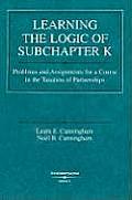 Learning the Logic of Subchapter K Problems & Assignments for a Course in the Taxation of Partnerships