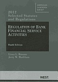 Regulation of Bank Financial Service Activities 4th Selected Statutes & Regulations 2012