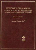 American Casebooks: Fiduciary Obligation, Agency, and Partnership: Duties in Ongoing Business Relationships
