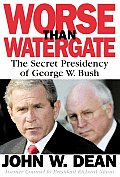 Worse Than Watergate The Secret Presidency of George W Bush