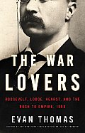 War Lovers Roosevelt Lodge Hearst & the Rush to Empire 1898