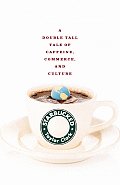 Starbucked A Double Tall Tale of Caffeine Commerce & Culture