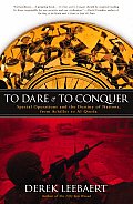 To Dare & to Conquer Special Operations & the Destiny of Nations from Achilles to Al Qaeda