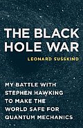 Black Hole War My Battle with Stephen Hawking to Make the World Safe for Quantum Mechanics