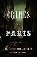 Crimes of Paris A True Story of Murder Theft & Detection