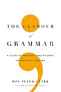 Glamour of Grammar A Guide to the Magic & Mystery of Practical English