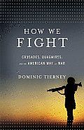 How We Fight Crusades Quagmires & the American Way of War