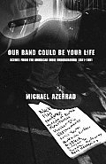 Our Band Could Be Your Life Scenes From the American Indie Underground 1981 1991