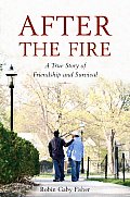 After the Fire A True Story of Friendship & Survival