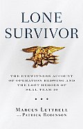 Lone Survivor The Eyewitness Account of Operation Redwing & the Lost Heroes of SEAL Team 10