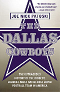 Dallas Cowboys The Outrageous History of the Biggest Loudest Most Hated Best Loved Football Team in America