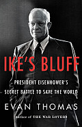 Ikes Bluff President Eisenhowers Secret Battle to Save the World