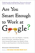 Are You Smart Enough to Work at Google Trick Questions Zen like Riddles Insanely Difficult Puzzles & Other Devious Interviewing Techniques You Need to Know to Get a Job Anywhere in the New Economy