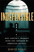 Indefensible One Lawyers Journey Into the Inferno of American Justice