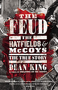 Feud The Hatfields & McCoys A New True & Grisly History