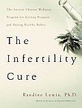 Infertility Cure The Ancient Chinese Wellness Program for Getting Pregnant & Having Healthy Babies