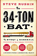 34 Ton Bat The Story of Baseball as Told Through Bobbleheads Cracker Jacks Jockstraps Eye Black & 375 Other Strange & Unforgettable Objects
