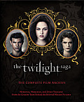 Twilight Saga The Complete Film Archive Memories Mementos & Other Treasures from the Creative Team Behind the Beloved Movie Series