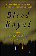 Blood Royal A True Tale of Crime & Detection in Medieval Paris