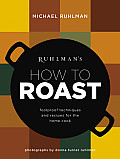 Ruhlmans How to Roast Foolproof Techniques & Recipes for the Home Cook