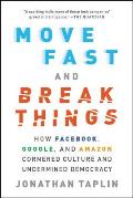 Move Fast & Break Things How Facebook Google & Amazon Cornered Culture & Undermined Democracy