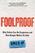 Foolproof Why Safety Can Be Dangerous & How Danger Makes Us Safe
