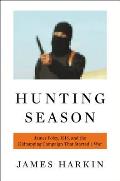 Hunting Season James Foley the Islamic State & the Real Story of the Kidnapping Campaign That Started a War