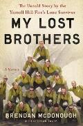 My Lost Brothers The Untold Story of the Yarnell Hill Fires Lone Survivor