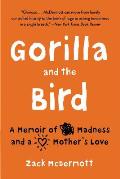 Gorilla & the Bird A Memoir of Madness & a Mothers Love