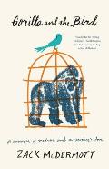 Gorilla & the Bird A Memoir
