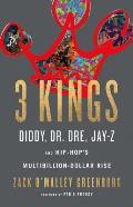 3 Kings Diddy Dr Dre Jay Z & Hip Hops Multibillion Dollar Rise