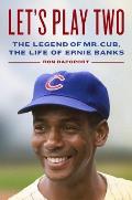 Lets Play Two The Legend of Mr Cub the Life of Ernie Banks