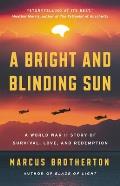 Bright & Blinding Sun A World War II Story of Survival Love & Redemption