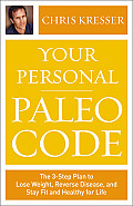 Your Personal Paleo Code The 3 Step Plan to Lose Weight Reverse Disease & Stay Fit & Healthy for Life