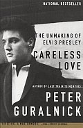 Careless Love The Unmaking of Elvis Presley
