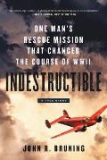 Indestructible One Mans Rescue Mission That Changed the Course of WWII
