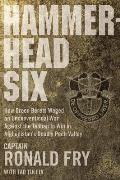 Hammerhead Six The Story of the First Special Forces A Camp in Afghanistans Violent Pech Valley