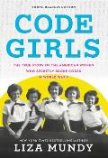 Code Girls The True Story of the American Women Who Secretly Broke Codes in World War II