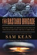 Bastard Brigade The True Story of the Renegade Scientists & Spies Who Sabotaged the Nazi Atomic Bomb