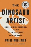 Dinosaur Artist Obsession Science & the Global Quest for Fossils