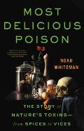 Most Delicious Poison the Story of Natures Toxins from Spices to Vices
